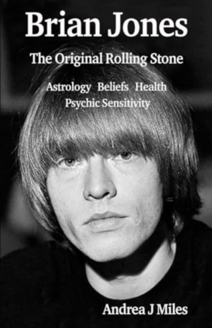 Brian Jones The Original Rolling Stone : Astrology, Beliefs, Health & Psychic Sensitivity., Paperback / softback Book