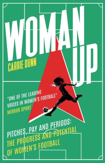 Woman Up : Pitches, Pay and Periods – the progress and potential of women's football, Paperback / softback Book
