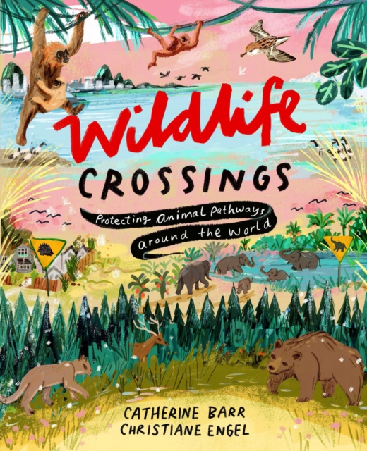 Wildlife Crossings : Protecting Animal Pathways Around the World, Hardback Book