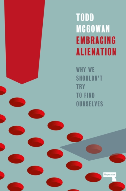 Embracing Alienation : Why We Shouldnt Try to Find Ourselves, Paperback / softback Book