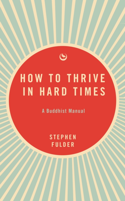 How to Thrive in Hard Times : A Buddhist Manual, Paperback / softback Book