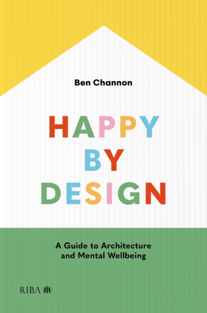 Happy by Design : A Guide to Architecture and Mental Wellbeing, Paperback / softback Book