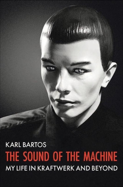 The Sound of the Machine : My Life in Kraftwerk and Beyond, Paperback / softback Book