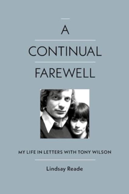 A Continual Farewell : My Life in Letters with Tony Wilson, Hardback Book
