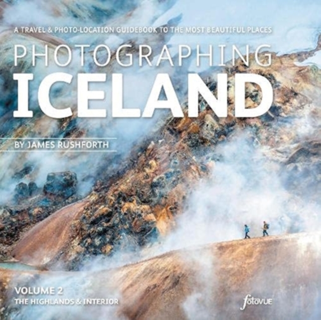 Photographing Iceland Volume 2 - The Highlands and the Interior : A travel & photo-location guidebook to the most beautiful places Volume 2 2, Paperback / softback Book