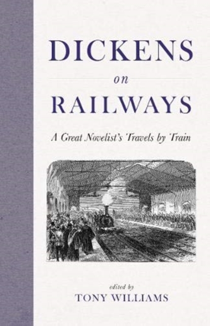 Dickens on Railways : A Great Novelist's Travels by Train, Hardback Book