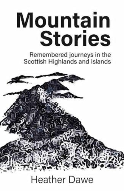Mountain Stories : Remembered journeys in the Scottish Highlands and Islands, Hardback Book