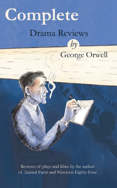Complete drama reviews by George Orwell : Reviews of plays and films by the author of Animal Farm and Nineteen Eighty-Four, Paperback / softback Book