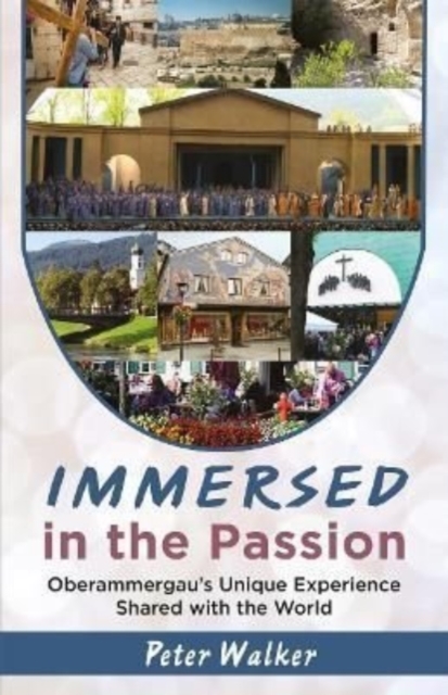 Immersed in the Passion : Oberammergau's Unique Experience Shared with the World, Paperback / softback Book