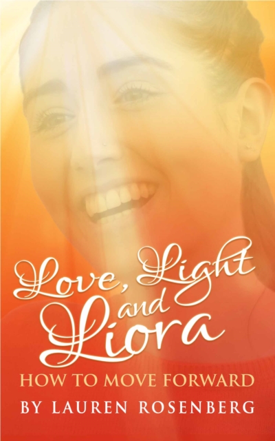 How to Move Forward When the Unthinkable Happens : Love, Light and Liora, Paperback / softback Book