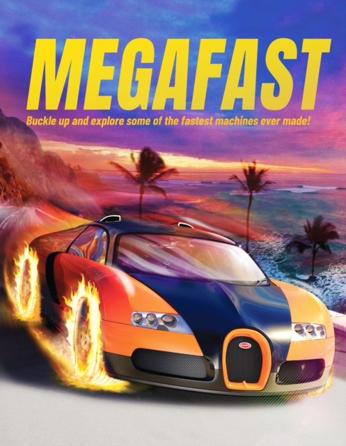 Megafast : Buckle Up and Explore Some of the Fastest Machines Ever Made!, Paperback / softback Book