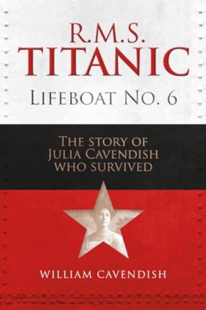 R.M.S. Titanic Lifeboat No 6 : The Story of Julia Cavendish who Survived, Hardback Book