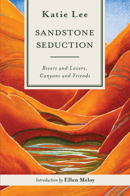Sandstone Seduction : Rivers and Lovers, Canyons and Friends, EPUB eBook
