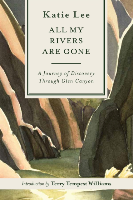 All My Rivers Are Gone : A Journey of Discovery Through Glen Canyon, Paperback / softback Book