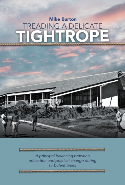 Treading a Delicate Tightrope : A principal balancing between education and political change during turbulent, EPUB eBook