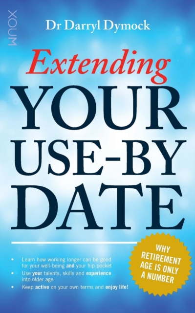 Extending Your Use-By Date : Why Retirement age is only a number, EPUB eBook
