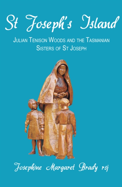 St Joseph's Island : Julian Tenison Woods and the Tasmanian Sisters of St Joseph, PDF eBook