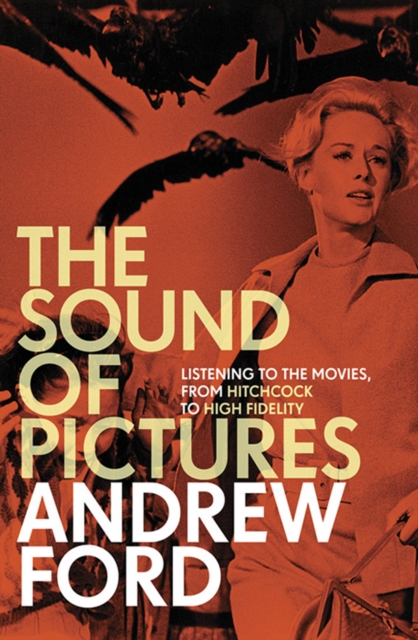 The Sound of Pictures : Listening to the Movies, from Hitchcock to High Fidelity, EPUB eBook