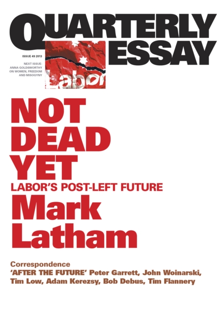 Quarterly Essay 49 Not Dead Yet : Labor's Post-Left Future, EPUB eBook
