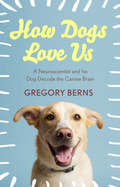 How Dogs Love Us : a neuroscientist and his dog decode the canine brain, EPUB eBook