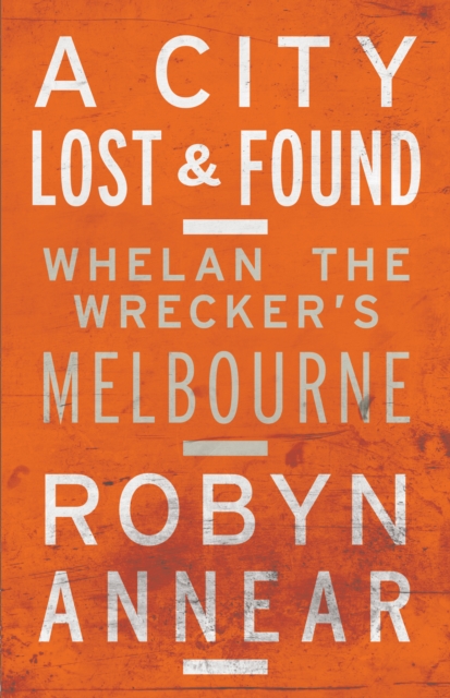 A City Lost and Found : Whelan the Wrecker's Melbourne, EPUB eBook