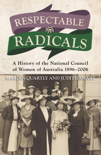 Respectable Radicals : A history of the National Council of Women in Australia, 1896 - 2006, Paperback / softback Book