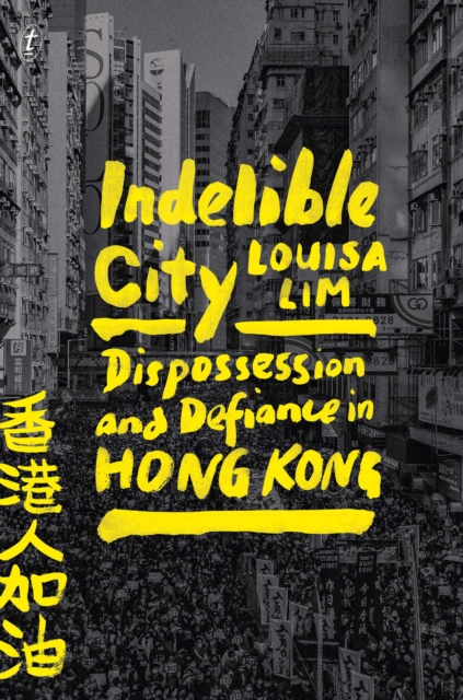 Indelible City : Dispossesion and Defiance in Hong Kong, Paperback / softback Book