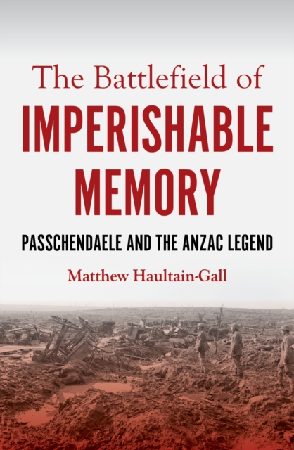 The Battlefield of Imperishable Memory : Passchendaele and the Anzac Legend, Paperback / softback Book