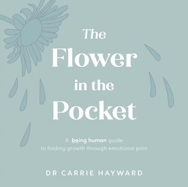 The Flower in the Pocket : A Being Human guide to finding growth through emotional pain, Hardback Book