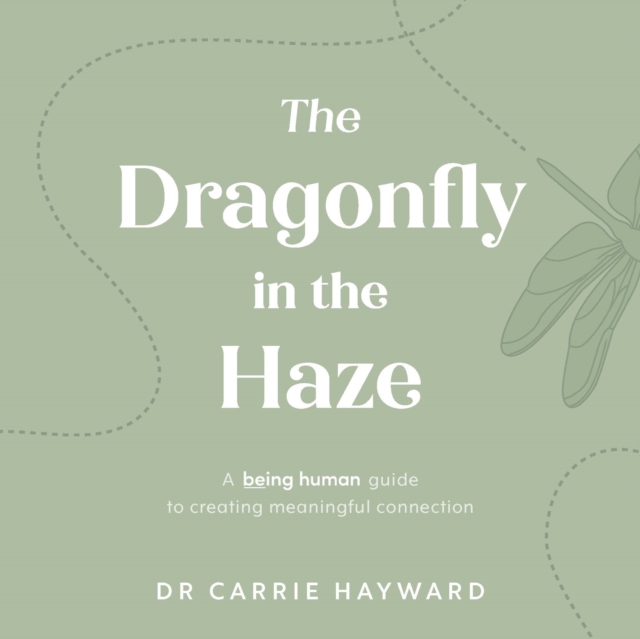 The Dragonfly in the Haze : A Being Human guide to creating meaningful connection, Hardback Book