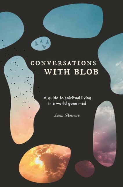 Conversations with Blob : A Guide to Spiritual Living in a World Gone Mad, Paperback / softback Book