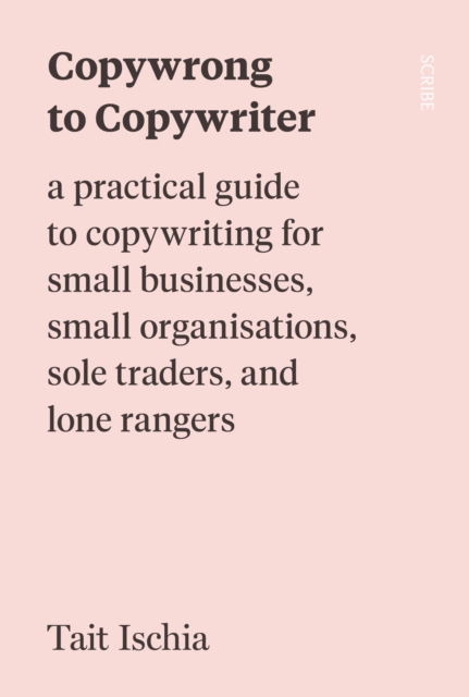Copywrong to Copywriter : a practical guide to copywriting for small businesses, small organisations, sole traders, and lone rangers, EPUB eBook