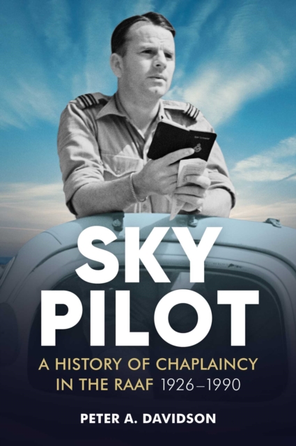 Sky Pilot : A History of Chaplaincy in the RAAF 1926-1990, EPUB eBook