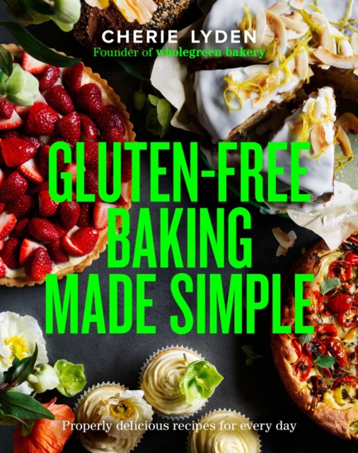 Gluten-Free Baking Made Simple : Properly delicious recipes for every day, Hardback Book