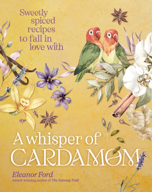 A Whisper of Cardamom : Sweetly spiced recipes to fall in love with, Hardback Book