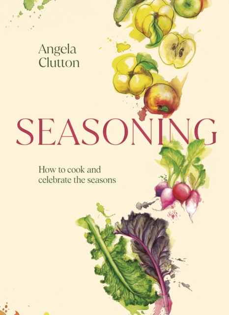 Seasoning : How to cook and celebrate the seasons, Hardback Book
