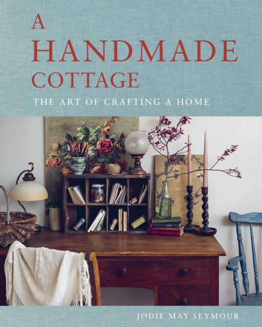 A Handmade Cottage : The art of crafting a home, Hardback Book