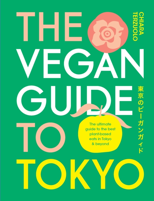 The Vegan Guide to Tokyo : The ultimate plant-based guide to the best eats, cute fashions and fun times, Hardback Book