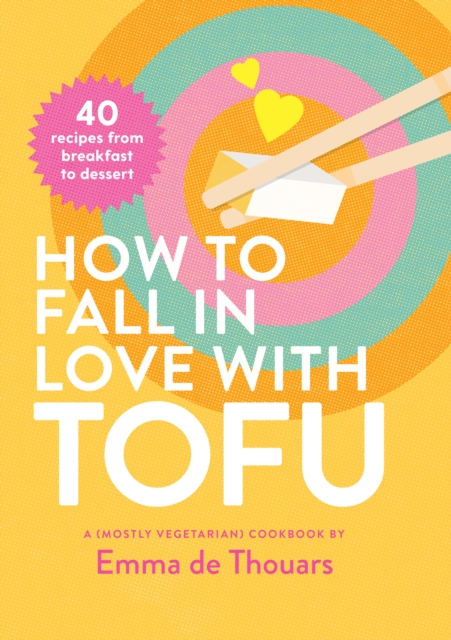 How to Fall in Love with Tofu : 40 recipes from breakfast to dessert, Hardback Book