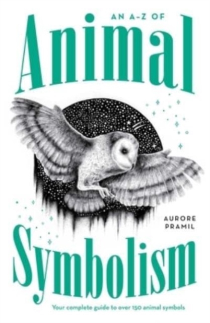An A-Z of Animal Symbolism : Your complete guide to over 150 animal symbols, Paperback / softback Book