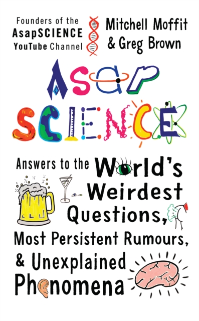 AsapSCIENCE : answers to the world's weirdest questions, most persistent rumours, and unexplained phenomena, EPUB eBook
