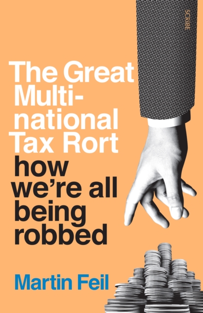 The Great Multinational Tax Rort : how we're all being robbed, Paperback / softback Book