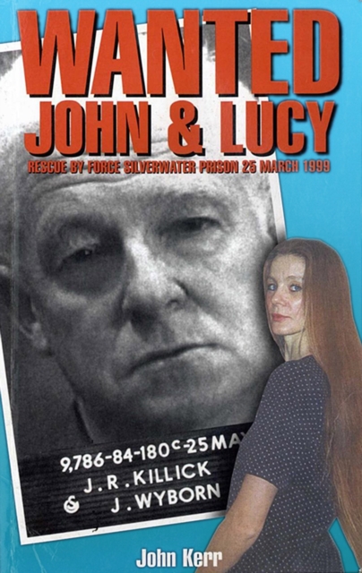 Wanted: John & Lucy : Rescue By Force Silverwater Prison 25 March 1999, EPUB eBook