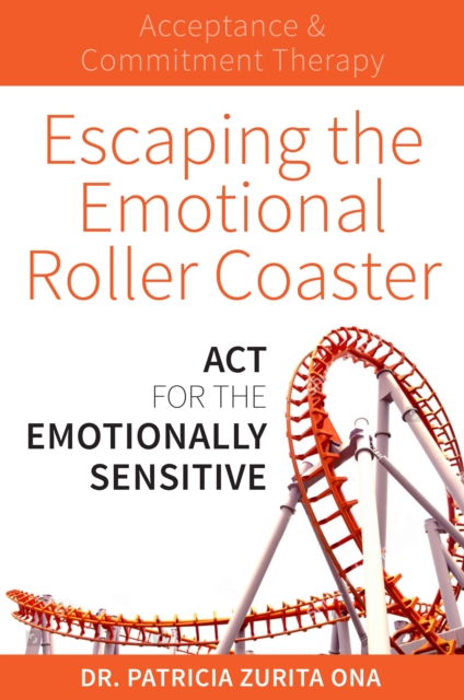 Escaping the Emotional Roller Coaster : ACT for the emotionally sensitive, Paperback / softback Book