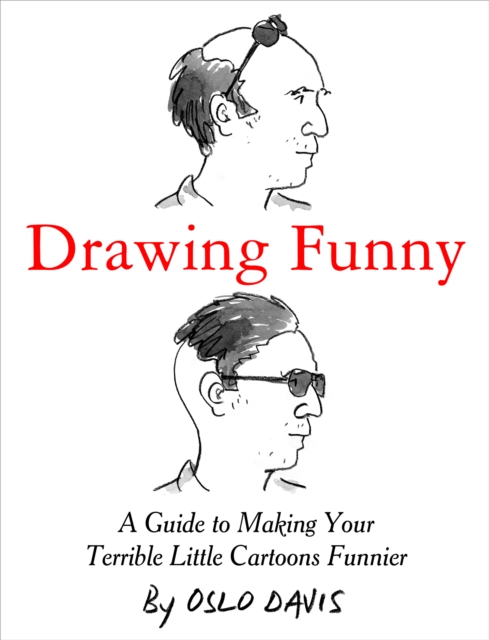 Drawing Funny : A Guide to Making Your Terrible Little Cartoons Funnier, EPUB eBook