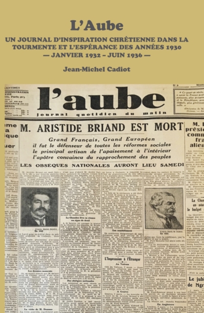 L'Aube : Un Journal D'inspiration Chretienne Dans La Tourmente Et L'esperance Des Annees 1930 - Janvier 1932 - Juin 1936 -, EPUB eBook