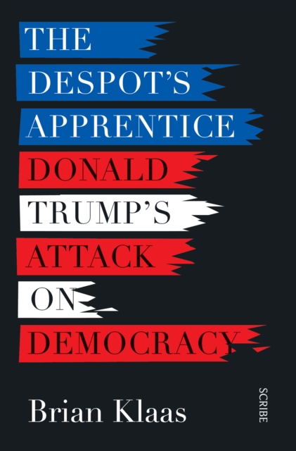 The Despot's Apprentice : Donald Trump's attack on democracy, EPUB eBook