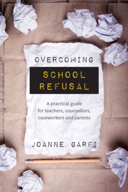 Overcoming School Refusal : A Practical Guide for Teachers, Counsellors, Caseworkers and Parents, Paperback / softback Book