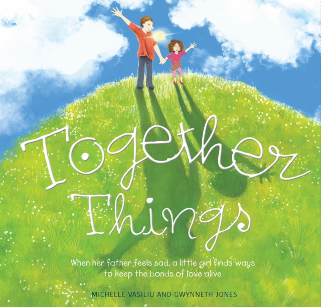Together Things : When her father feels sad, a little girl finds ways to keep the bonds of love alive, Hardback Book