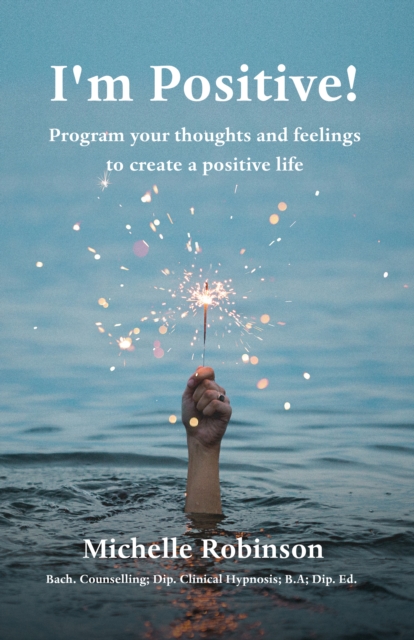 I'm Positive! : Program your thoughts and feelings to create a positive life, EPUB eBook